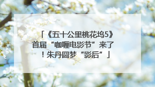 《五十公里桃花坞5》首届“咖喱电影节”来了！朱丹圆梦“影后”