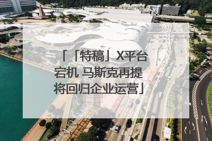 「特稿」X平台宕机 马斯克再提将回归企业运营