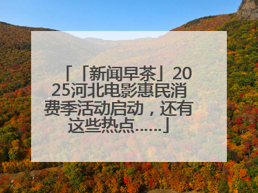 「新闻早茶」2025河北电影惠民消费季活动启动，还有这些热点……