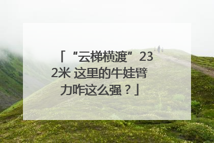 “云梯横渡”232米 这里的牛娃臂力咋这么强？