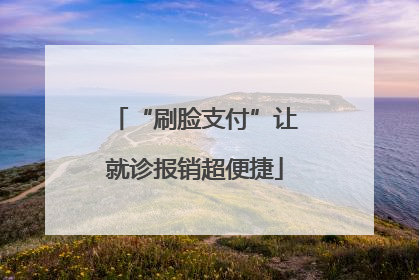 “刷脸支付”让就诊报销超便捷