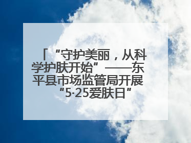 “守护美丽，从科学护肤开始”——东平县市场监管局开展“5·25爱肤日”科普宣传活动