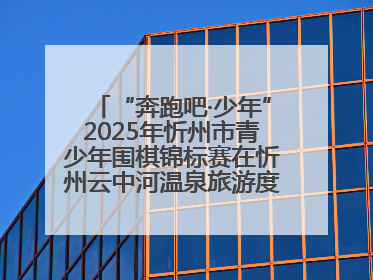 “奔跑吧·少年”2025年忻州市青少年围棋锦标赛在忻州云中河温泉旅游度假区圆满举办