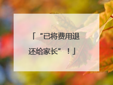 “已将费用退还给家长”！