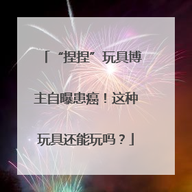“捏捏”玩具博主自曝患癌！这种玩具还能玩吗？