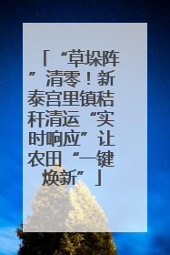 “草垛阵”清零！新泰宫里镇秸秆清运“实时响应”让农田“一键焕新”