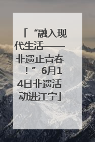 “融入现代生活——非遗正青春！”6月14日非遗活动进江宁