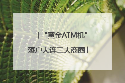 “黄金ATM机”落户大连三大商圈