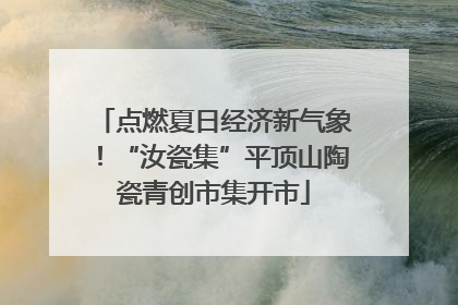 点燃夏日经济新气象！“汝瓷集”平顶山陶瓷青创市集开市