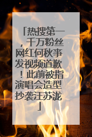 热搜第一，千万粉丝网红何秋亊发视频道歉！此前被指演唱会造型抄袭汪苏泷