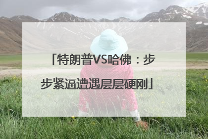 特朗普VS哈佛：步步紧逼遭遇层层硬刚