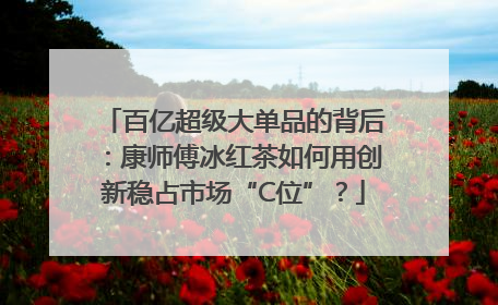 百亿超级大单品的背后：康师傅冰红茶如何用创新稳占市场“C位”？
