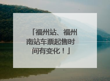 福州站、福州南站车票起售时间有变化！