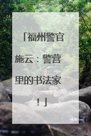 福州警官施云：警营里的书法家！