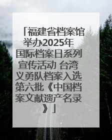 福建省档案馆举办2025年国际档案日系列宣传活动 台湾义勇队档案入选第六批《中国档案文献遗产名录》