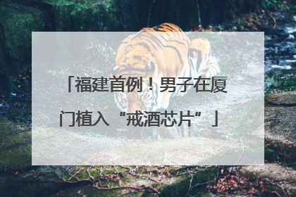 福建首例！男子在厦门植入“戒酒芯片”