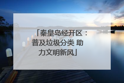 秦皇岛经开区：普及垃圾分类 助力文明新风