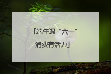 端午遇“六一” 消费有活力