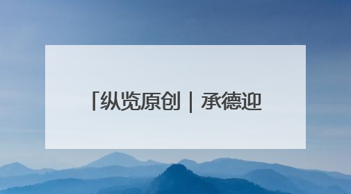 纵览原创｜承德迎来今年首次强降雨：全市救助涉水被困车辆30余辆，8日晚市区已无积水路段，交通恢复畅通