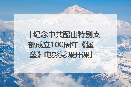 纪念中共韶山特别支部成立100周年《堡垒》电影党课开课