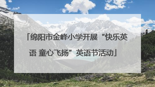 绵阳市金峰小学开展“快乐英语 童心飞扬”英语节活动