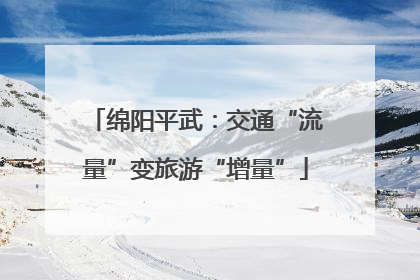 绵阳平武：交通“流量”变旅游“增量”