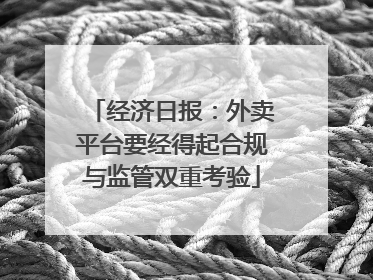 经济日报：外卖平台要经得起合规与监管双重考验
