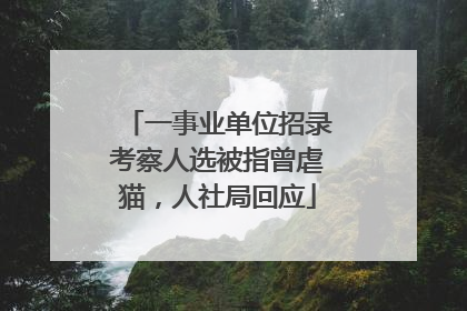 一事业单位招录考察人选被指曾虐猫，人社局回应