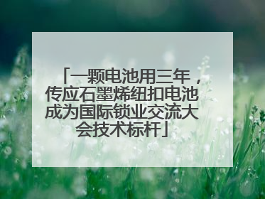 一颗电池用三年，传应石墨烯纽扣电池成为国际锁业交流大会技术标杆