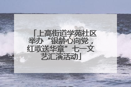 上高街道学苑社区举办“银龄心向党，红歌送华章”七一文艺汇演活动