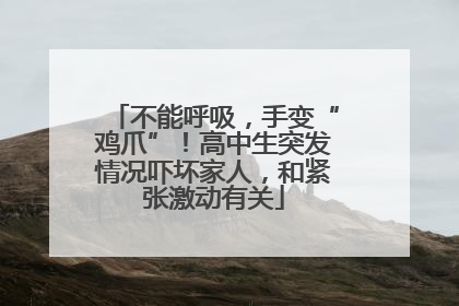 不能呼吸，手变“鸡爪”！高中生突发情况吓坏家人，和紧张激动有关