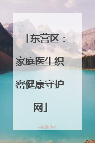 东营区：家庭医生织密健康守护网