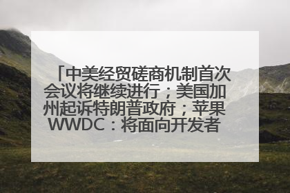 中美经贸磋商机制首次会议将继续进行；美国加州起诉特朗普政府；苹果WWDC：将面向开发者推出苹果智能模型；中办、国办发文，事关民生丨每经早参