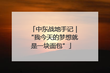中东战地手记｜“我今天的梦想就是一块面包”