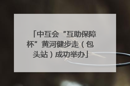 中互会“互助保障杯”黄河健步走（包头站）成功举办