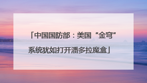 中国国防部：美国“金穹”系统犹如打开潘多拉魔盒