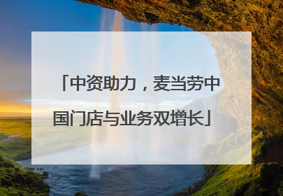 中资助力，麦当劳中国门店与业务双增长