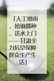 人工增雨、抢墒播种、送水上门——甘肃全力抗旱保障群众生产生活