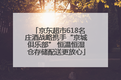 京东超市618名庄酒战略携手“京城俱乐部” 恒温恒湿仓存储配送更放心