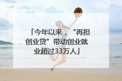 今年以来，“再担创业贷”带动创业就业超过33万人