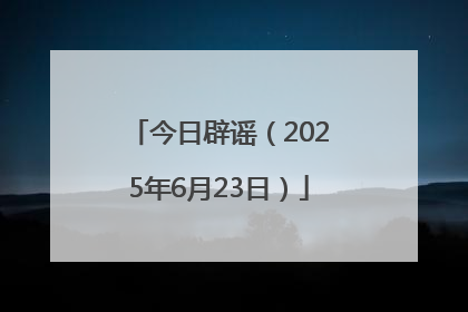 今日辟谣（2025年6月23日）