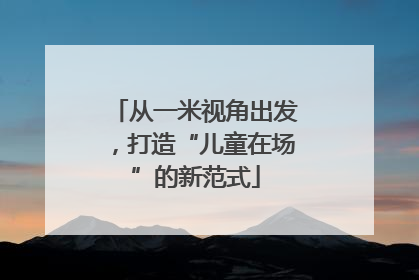 从一米视角出发，打造“儿童在场”的新范式