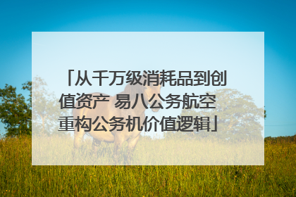 从千万级消耗品到创值资产 易八公务航空重构公务机价值逻辑