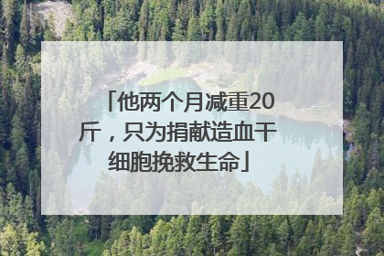 他两个月减重20斤，只为捐献造血干细胞挽救生命
