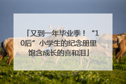 又到一年毕业季！“10后”小学生的纪念册里饱含成长的喜和泪