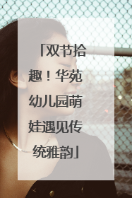 双节拾趣！华苑幼儿园萌娃遇见传统雅韵
