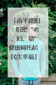 南平建阳：织密“老、妇、幼”健康网托起民生幸福