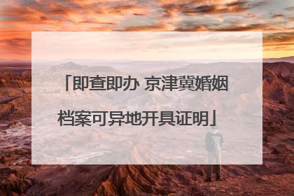 即查即办 京津冀婚姻档案可异地开具证明