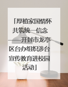 厚植家国情怀 共筑统一信念——开封市龙亭区台办组织涉台宣传教育进校园活动