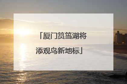 厦门筼筜湖将添观鸟新地标